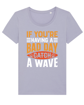 If You're Having A Bad Day Catch A Wave Lavender