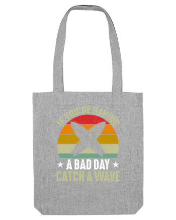 If youre having a bad day, catch a wave Heather Grey