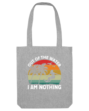 Out of the water, I am nothing Heather Grey