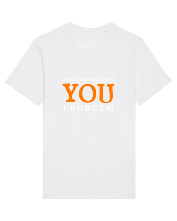 That sounds like a you problem White