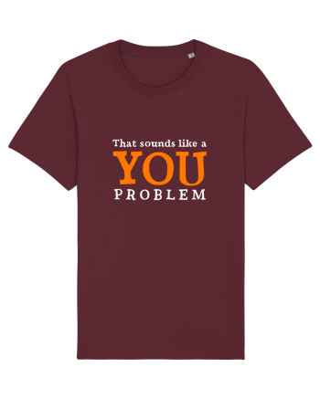 That sounds like a you problem Burgundy