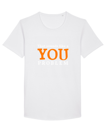 That sounds like a you problem White