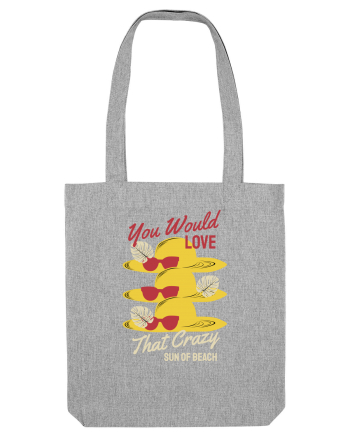 You Would Love that Crazy Sun of Beach Heather Grey