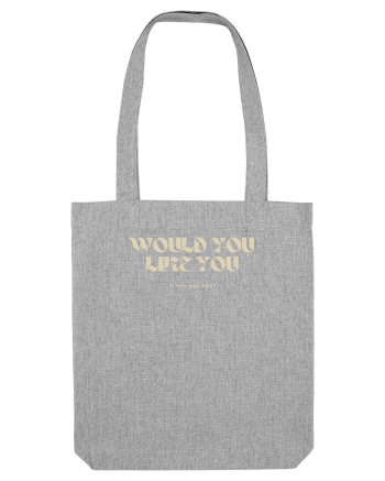 Would you like you... Heather Grey