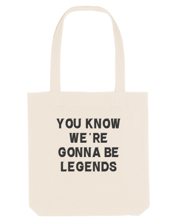 you know we re gonna be legends Natural