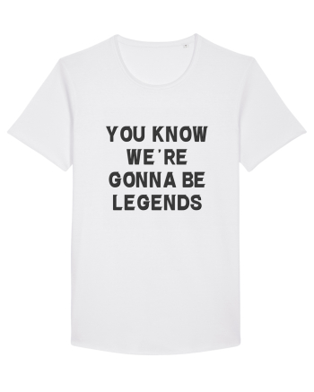 you know we re gonna be legends White