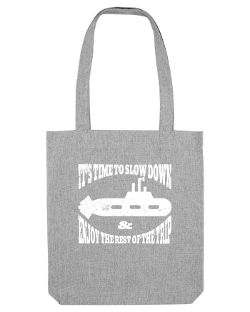It’s time to slow down and enjoy the rest of  the trip SUBMARINE Heather Grey