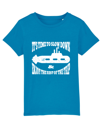 It’s time to slow down and enjoy the rest of  the trip SUBMARINE Azur