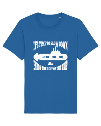 It’s time to slow down and enjoy the rest of  the trip SUBMARINE Royal Blue