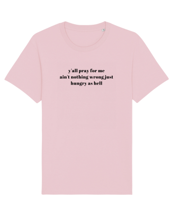 y all pray for me ain t nothing wrong just hungry as hell Cotton Pink