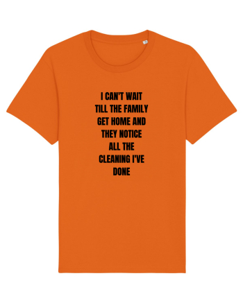 I CAN T WAIT TILL THE FAMILY GET HOME AND THEY NOTICE ALL THE CLEANING I VE Bright Orange