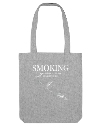 SMOKING you smoke to enjoy i smoke to die Heather Grey
