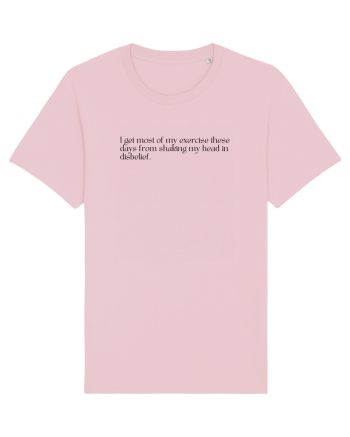 i get most of my exercice these days from shaking my head in disbelief Cotton Pink