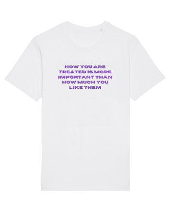 HOW YOU ARE TREATED IS MORE IMPORTANT THAN HOW MUCH YOU LIKE THEM White