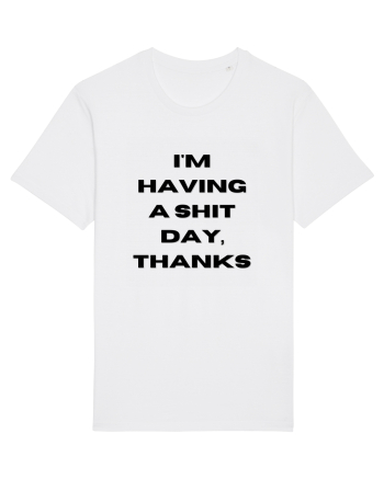 i m having a shit day thanks White