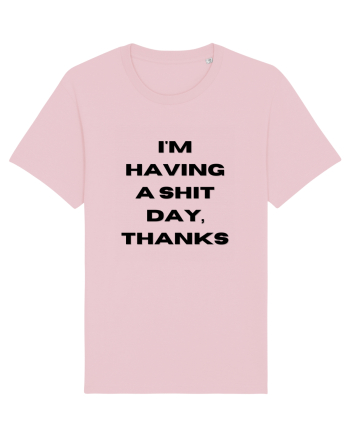 i m having a shit day thanks Cotton Pink