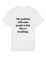 the problem with some people is that they re breathing Tricou mânecă scurtă Unisex Rocker