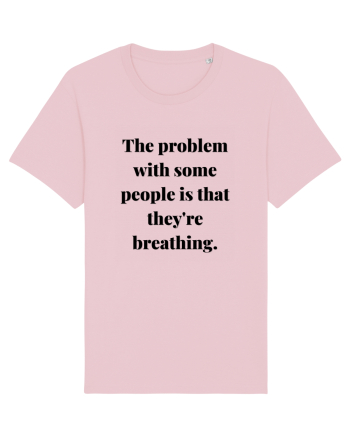 the problem with some people is that they re breathing Cotton Pink