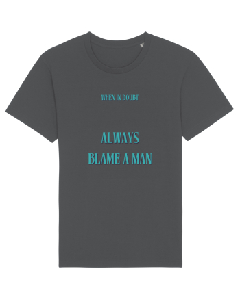 when in doubt always blame a man Anthracite