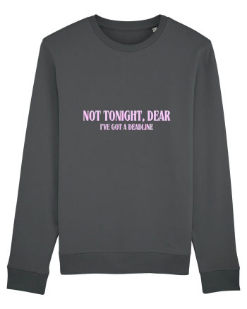 not tonight dear i ve got a deadline Anthracite