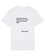 I M GOING TO USE WHAT LITTLE ENERGY I HAVE TODAY TO BREATHE AND MAYBE BLINK Tricou mânecă scurtă Unisex Rocker