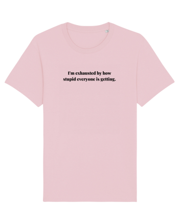 I M EXHAUSTED BY HOW STUPID EVERYONE IS GETTING Cotton Pink