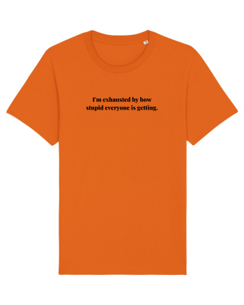I M EXHAUSTED BY HOW STUPID EVERYONE IS GETTING Bright Orange