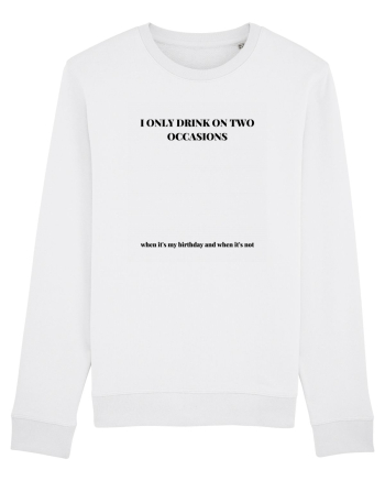 I ONLY DRINK ON TWO OCCASIONS WHEN IT S MY BIRTHDAY AND WHEN IT S NOT White