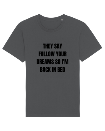 they say follow your dreams so i m back in bed Anthracite