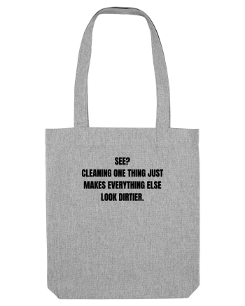 SEE? CLAENING ONE THING JUST MAKES EVERYTHING ELSE LOOK DIRTIER Heather Grey