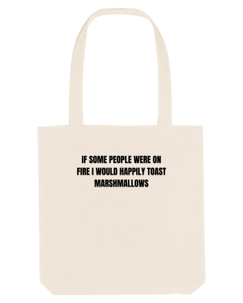 IF SOME PEOPLE WERE ON FIRE I WOULD HAPPILY TOAST MARSHMALLOWS Natural