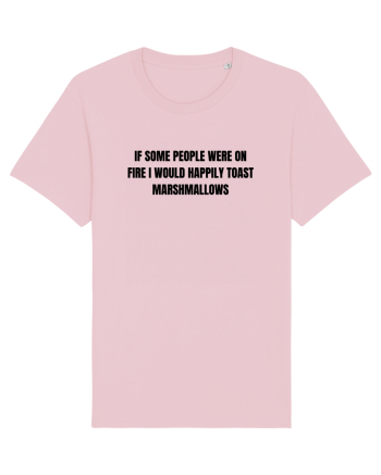 IF SOME PEOPLE WERE ON FIRE I WOULD HAPPILY TOAST MARSHMALLOWS Cotton Pink