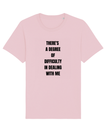 THERE S A DEGREE OF DIFFICULTY IN DEALING WITH ME Cotton Pink