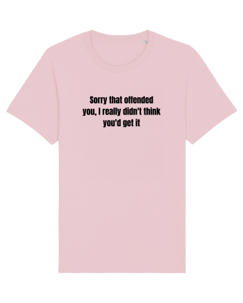 SORRY THAT OFFENDED YOU, I REALLY DIDN T THINK YOU D GET IT Cotton Pink