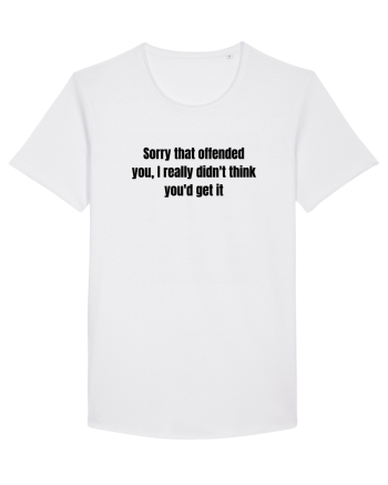 SORRY THAT OFFENDED YOU, I REALLY DIDN T THINK YOU D GET IT White