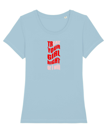 trEAT YOUR GIRL RIGHT OR I WILL Sky Blue