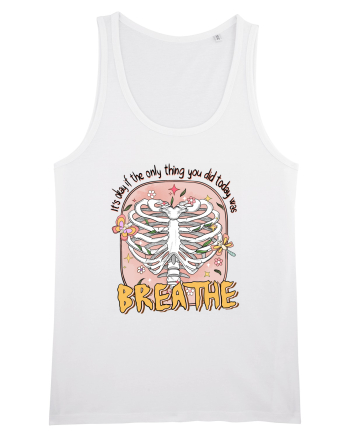 It's Okay If The Only Thing You Did Today Was Breathe White
