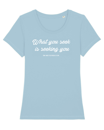 What you seek is seeking you Sky Blue