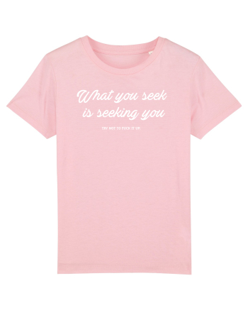 What you seek is seeking you Cotton Pink