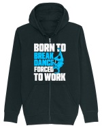Born To Break Dance Forced To Work Hanorac cu fermoar Unisex Connector