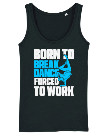 Born To Break Dance Forced To Work Black