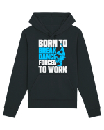 Born To Break Dance Forced To Work Hanorac Unisex Drummer