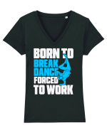 Born To Break Dance Forced To Work Tricou mânecă scurtă guler V Damă Evoker