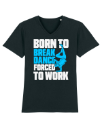 Born To Break Dance Forced To Work Tricou mânecă scurtă guler V Bărbat Presenter