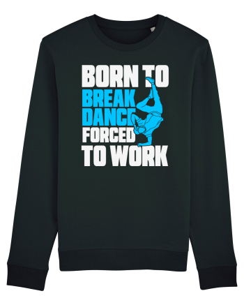 Born To Break Dance Forced To Work Black