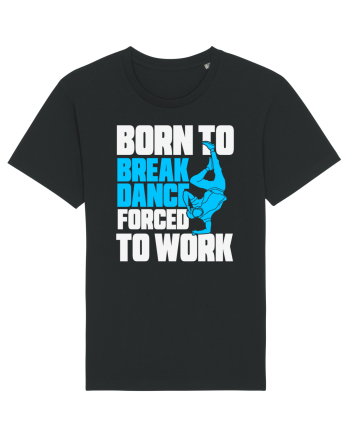 Born To Break Dance Forced To Work Black