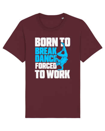 Born To Break Dance Forced To Work Burgundy