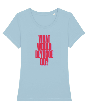 WHAT WOULD BEYONCE DO? Sky Blue