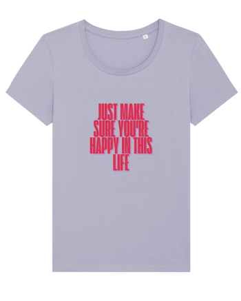 just make sure you re happy in this life Lavender