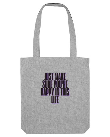 just make sure you re happy in this life Heather Grey